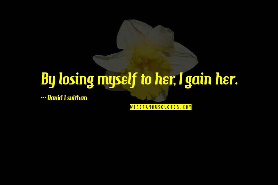 Oliver Peck Quotes By David Levithan: By losing myself to her, I gain her. Oliver Peck Quotes By David Levithan: By losing myself to her, I gain her.