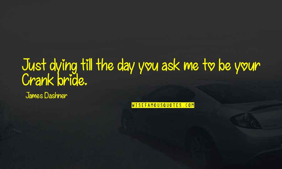 Oliver Peck Quotes By James Dashner: Just dying till the day you ask me Oliver Peck Quotes By James Dashner: Just dying till the day you ask me