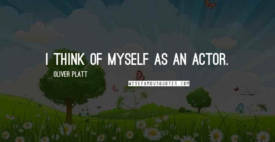 Oliver Platt quotes: I think of myself as an actor.