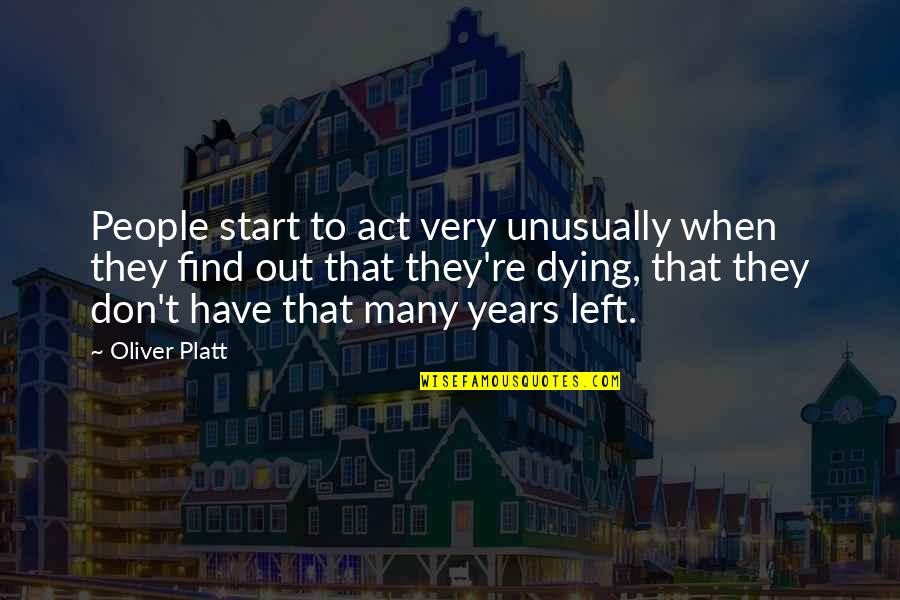 Oliver Platt Quotes By Oliver Platt: People start to act very unusually when they