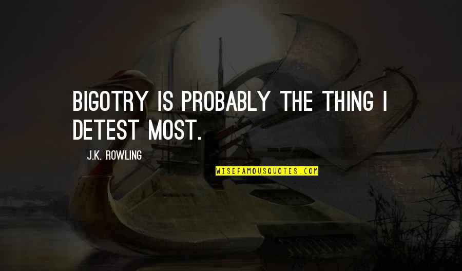 Oliver Queen Crisis On Infinite Earths Quotes By J.K. Rowling: Bigotry is probably the thing I detest most. Oliver Queen Crisis On Infinite Earths Quotes By J.K. Rowling: Bigotry is probably the thing I detest most.