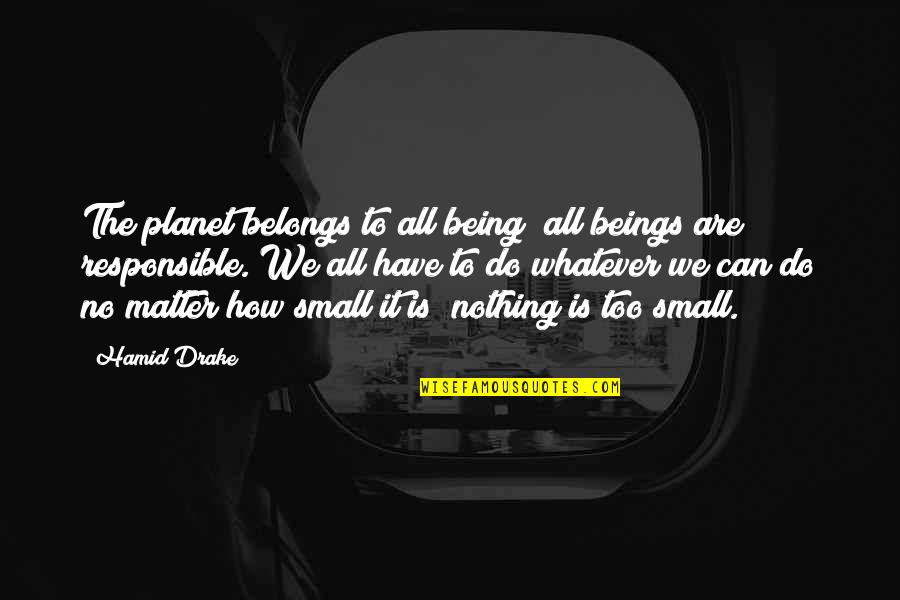 Oliver Queen Funny Quotes By Hamid Drake: The planet belongs to all being; all beings Oliver Queen Funny Quotes By Hamid Drake: The planet belongs to all being; all beings