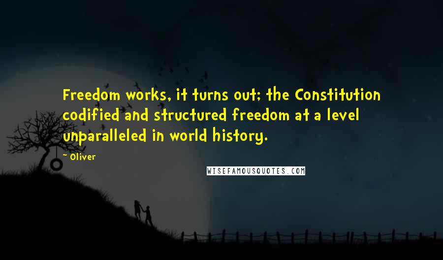 Oliver quotes: Freedom works, it turns out; the Constitution codified and structured freedom at a level unparalleled in world history.