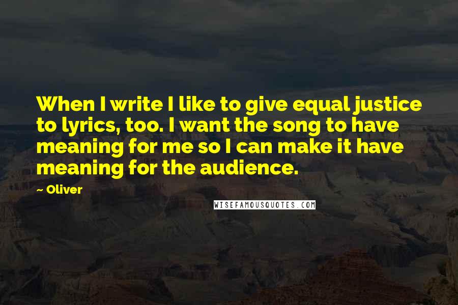 Oliver quotes: When I write I like to give equal justice to lyrics, too. I want the song to have meaning for me so I can make it have meaning for the