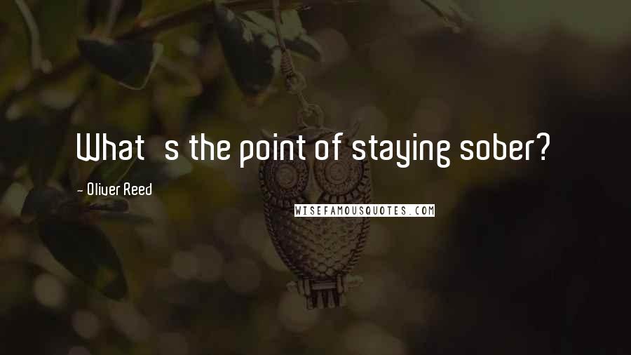 Oliver Reed quotes: What's the point of staying sober?