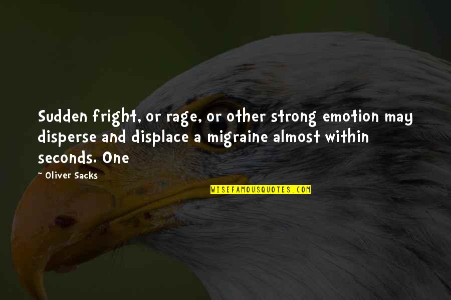 Oliver Sacks Migraine Quotes By Oliver Sacks: Sudden fright, or rage, or other strong emotion Oliver Sacks Migraine Quotes By Oliver Sacks: Sudden fright, or rage, or other strong emotion