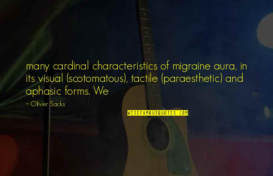 Oliver Sacks Quotes By Oliver Sacks: many cardinal characteristics of migraine aura, in its