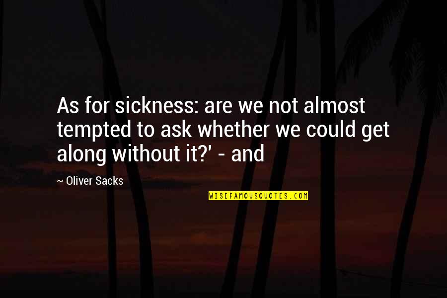 Oliver Sacks Quotes By Oliver Sacks: As for sickness: are we not almost tempted