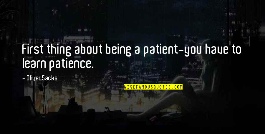 Oliver Sacks Quotes By Oliver Sacks: First thing about being a patient-you have to