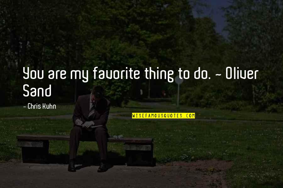 Oliver Sand Quotes By Chris Kuhn: You are my favorite thing to do. ~