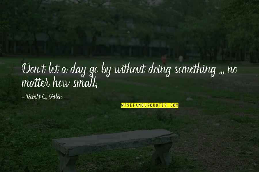 Oliver Smithies Quotes By Robert G. Allen: Don't let a day go by without doing