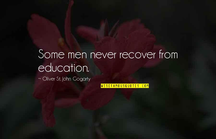 Oliver St John Gogarty Quotes By Oliver St. John Gogarty: Some men never recover from education. Oliver St John Gogarty Quotes By Oliver St. John Gogarty: Some men never recover from education.