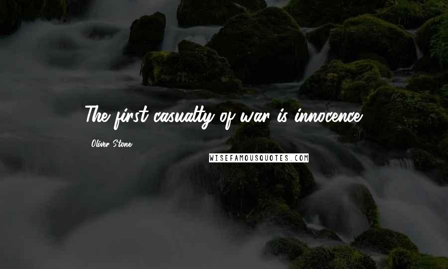 Oliver Stone quotes: The first casualty of war is innocence.