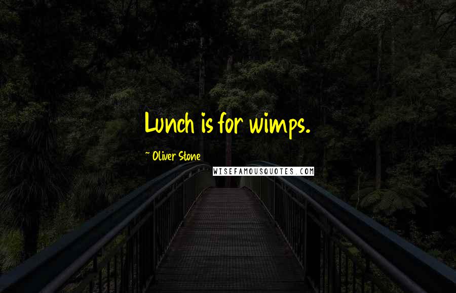 Oliver Stone quotes: Lunch is for wimps.