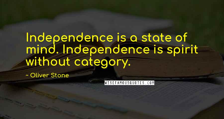 Oliver Stone quotes: Independence is a state of mind. Independence is spirit without category.