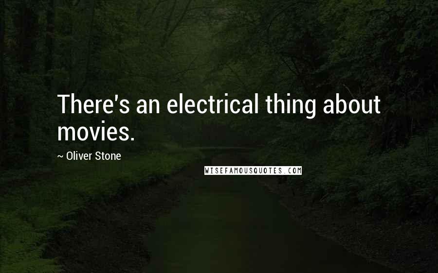 Oliver Stone quotes: There's an electrical thing about movies.
