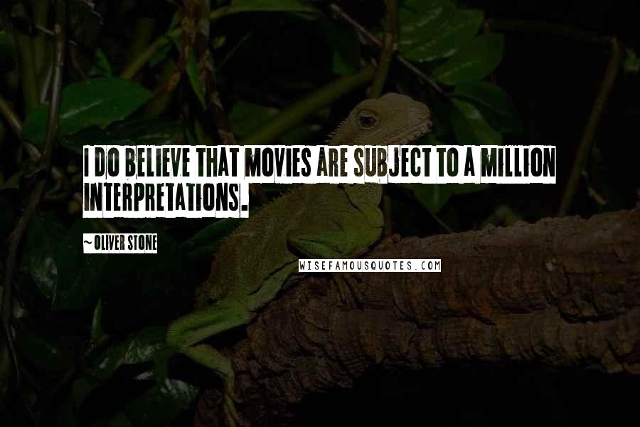 Oliver Stone quotes: I do believe that movies are subject to a million interpretations.