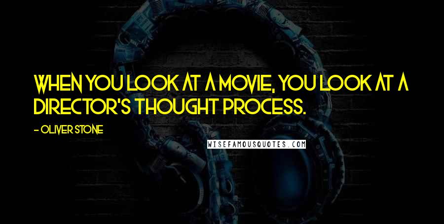 Oliver Stone quotes: When you look at a movie, you look at a director's thought process.