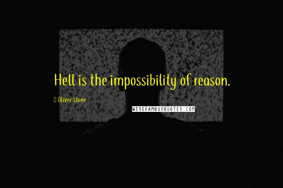 Oliver Stone quotes: Hell is the impossibility of reason.