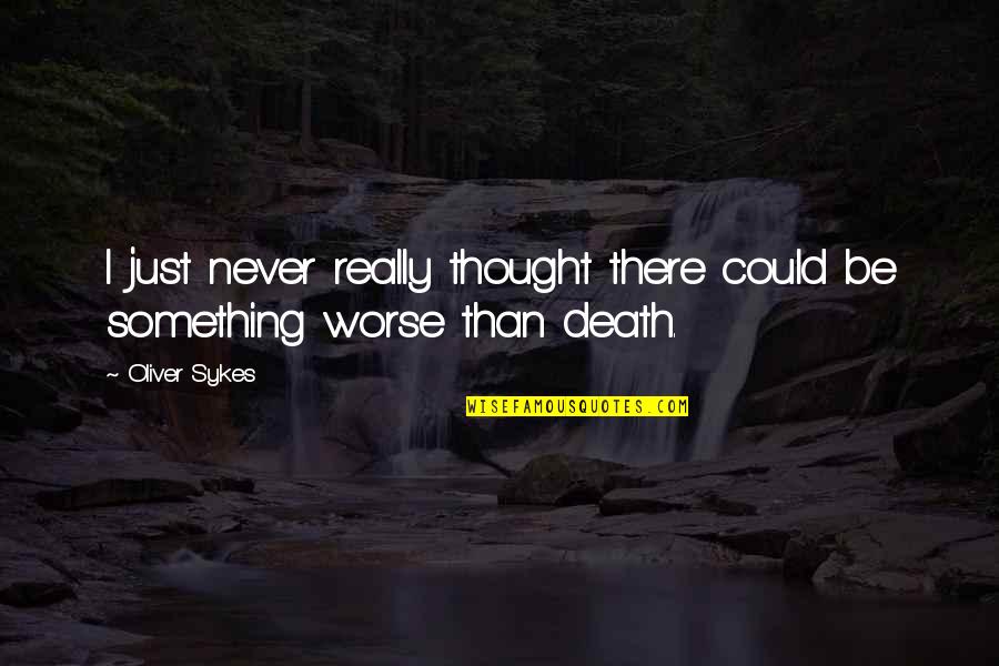 Oliver Sykes Quotes By Oliver Sykes: I just never really thought there could be