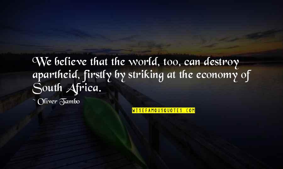 Oliver Tambo Quotes By Oliver Tambo: We believe that the world, too, can destroy