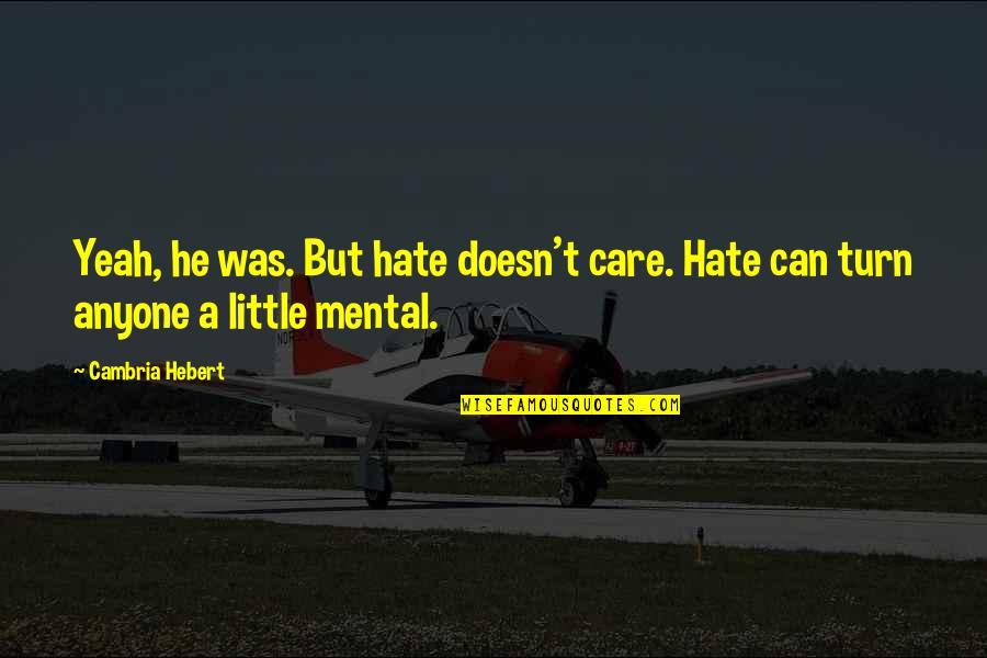 Oliver Warbucks Quotes By Cambria Hebert: Yeah, he was. But hate doesn't care. Hate