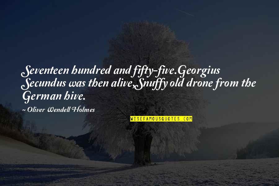 Oliver Wendell Holmes Quotes By Oliver Wendell Holmes: Seventeen hundred and fifty-five.Georgius Secundus was then alive,Snuffy