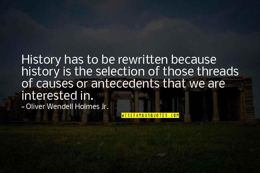Oliver Wendell Holmes Quotes By Oliver Wendell Holmes Jr.: History has to be rewritten because history is