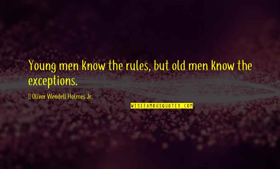 Oliver Wendell Holmes Quotes By Oliver Wendell Holmes Jr.: Young men know the rules, but old men