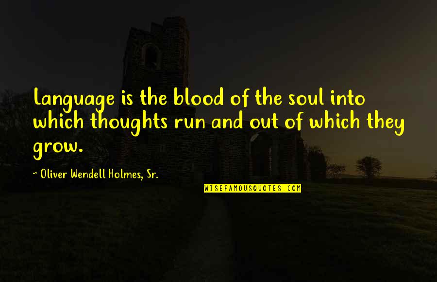 Oliver Wendell Holmes Quotes By Oliver Wendell Holmes, Sr.: Language is the blood of the soul into
