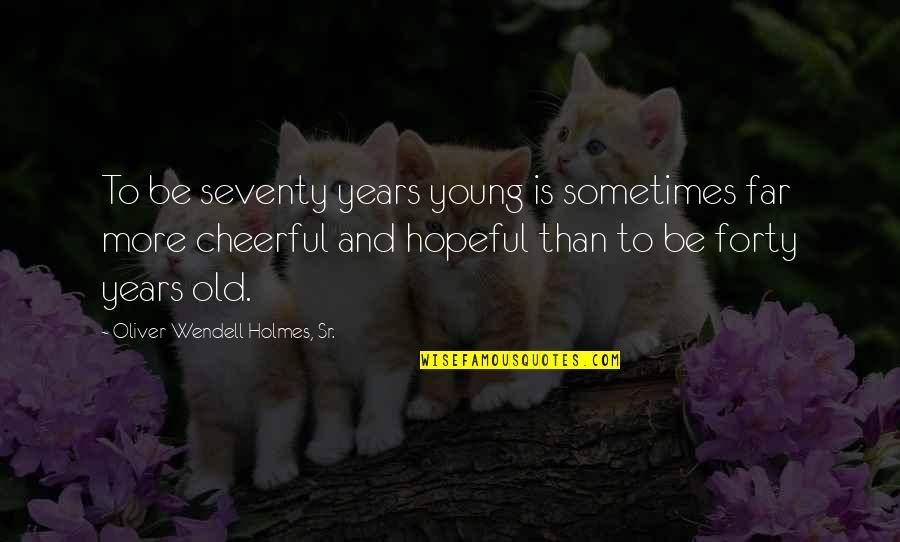 Oliver Wendell Holmes Quotes By Oliver Wendell Holmes, Sr.: To be seventy years young is sometimes far