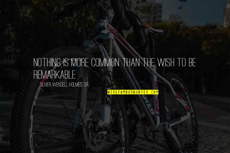 Oliver Wendell Holmes Quotes By Oliver Wendell Holmes, Sr.: Nothing is more common than the wish to
