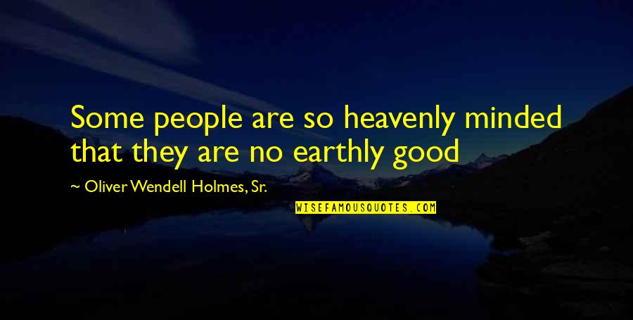 Oliver Wendell Holmes Quotes By Oliver Wendell Holmes, Sr.: Some people are so heavenly minded that they