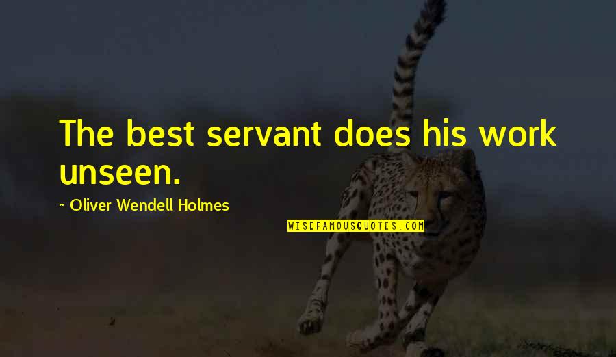 Oliver Wendell Quotes By Oliver Wendell Holmes: The best servant does his work unseen.