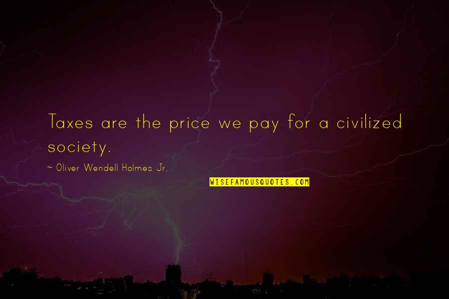 Oliver Wendell Quotes By Oliver Wendell Holmes Jr.: Taxes are the price we pay for a