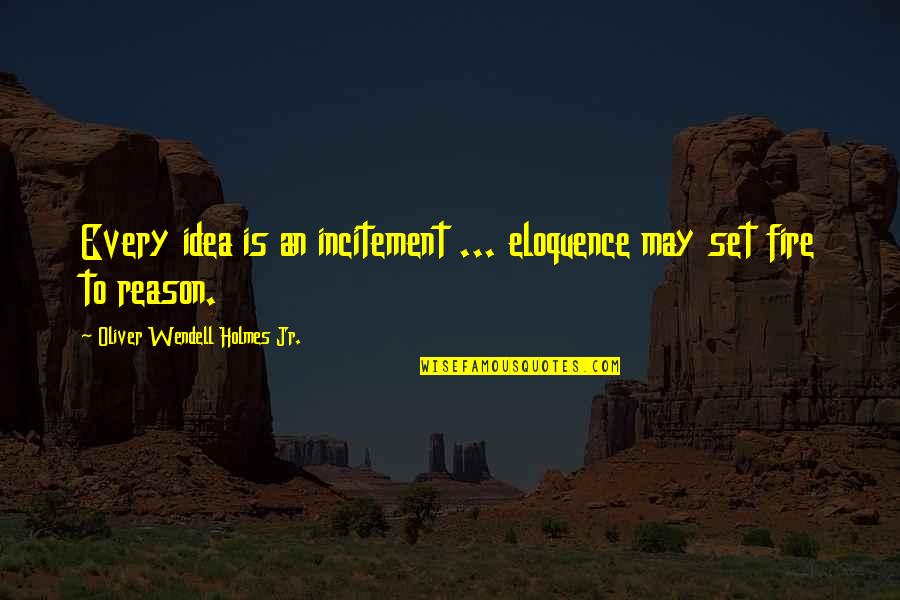 Oliver Wendell Quotes By Oliver Wendell Holmes Jr.: Every idea is an incitement ... eloquence may