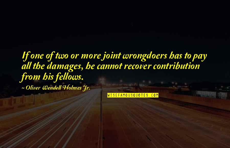 Oliver Wendell Quotes By Oliver Wendell Holmes Jr.: If one of two or more joint wrongdoers