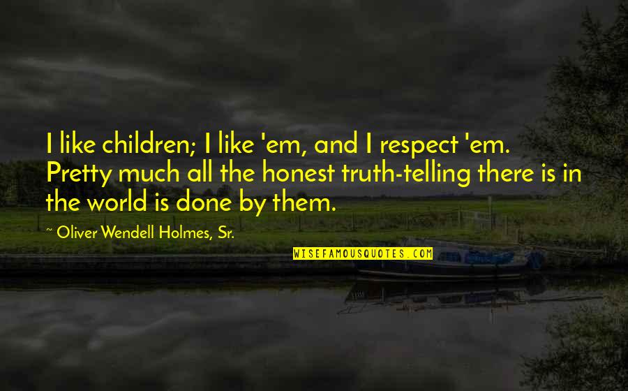 Oliver Wendell Quotes By Oliver Wendell Holmes, Sr.: I like children; I like 'em, and I