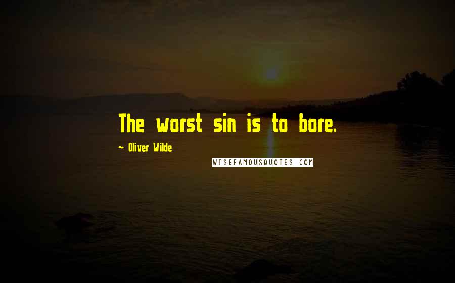 Oliver Wilde quotes: The worst sin is to bore.