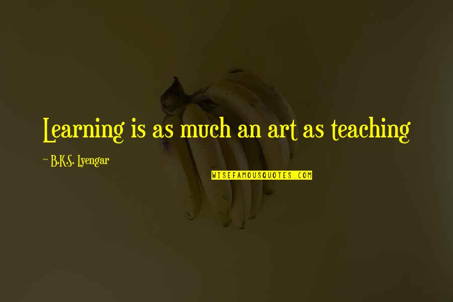 Olivera Egg Ranch Quotes By B.K.S. Iyengar: Learning is as much an art as teaching Olivera Egg Ranch Quotes By B.K.S. Iyengar: Learning is as much an art as teaching