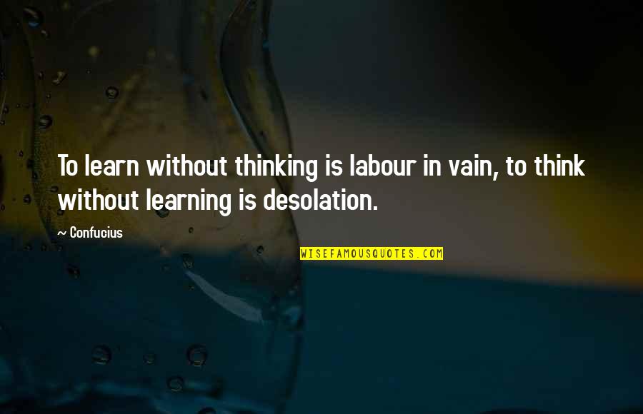 Oliveras Portland Quotes By Confucius: To learn without thinking is labour in vain,