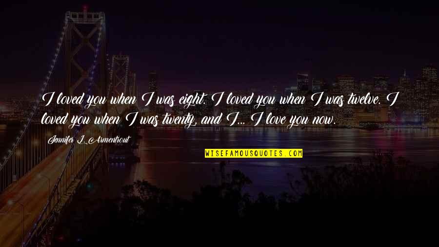 Oliveras Trustee Quotes By Jennifer L. Armentrout: I loved you when I was eight. I Oliveras Trustee Quotes By Jennifer L. Armentrout: I loved you when I was eight. I