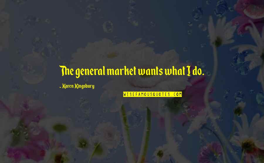 Oliveras Trustee Quotes By Karen Kingsbury: The general market wants what I do. Oliveras Trustee Quotes By Karen Kingsbury: The general market wants what I do.