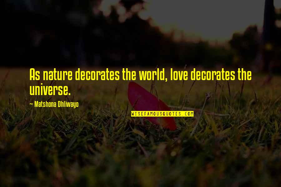 Oliveri Sinks Quotes By Matshona Dhliwayo: As nature decorates the world, love decorates the
