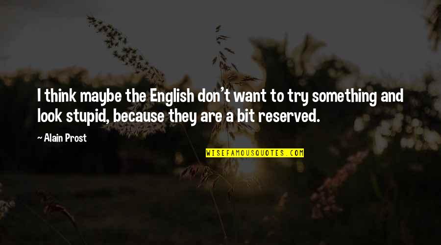 Oliverios Peppers Quotes By Alain Prost: I think maybe the English don't want to Oliverios Peppers Quotes By Alain Prost: I think maybe the English don't want to