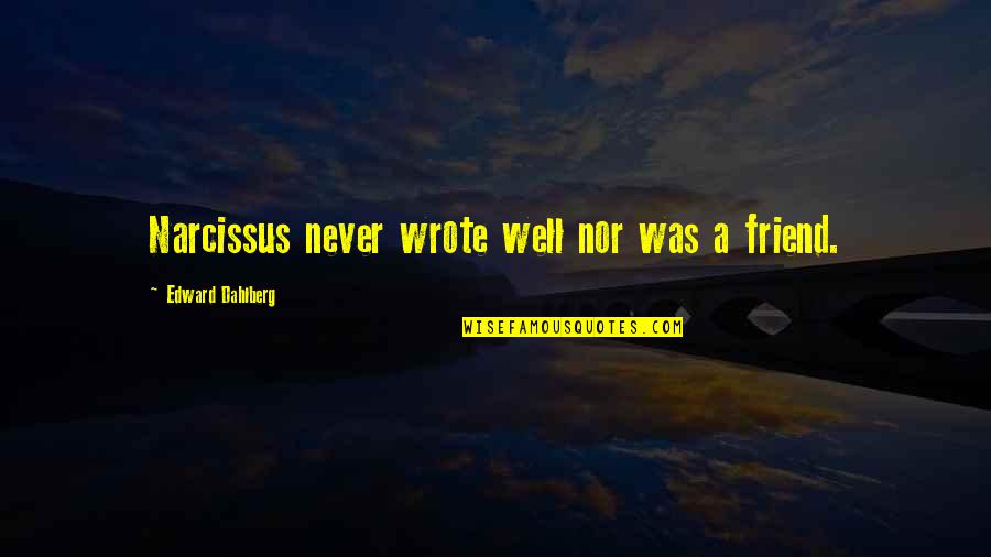 Oliverios Peppers Quotes By Edward Dahlberg: Narcissus never wrote well nor was a friend. Oliverios Peppers Quotes By Edward Dahlberg: Narcissus never wrote well nor was a friend.