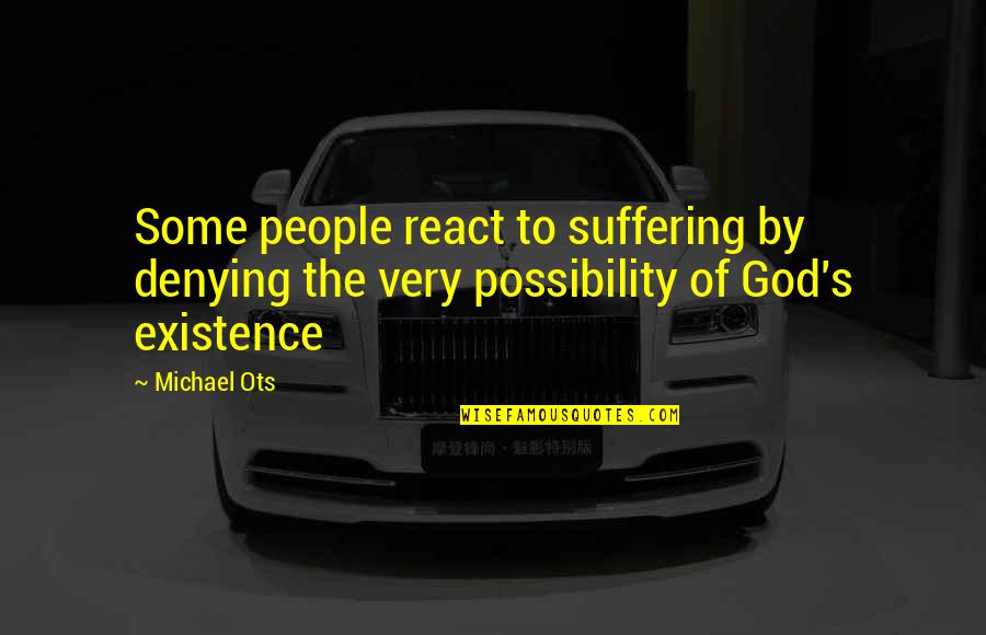 Oliverios Peppers Quotes By Michael Ots: Some people react to suffering by denying the