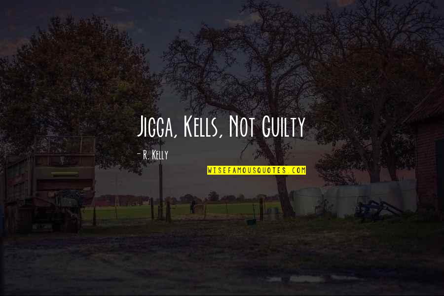 Oliverius Quotes By R. Kelly: Jigga, Kells, Not Guilty
