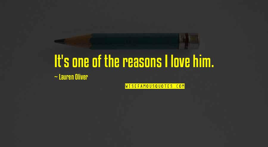 Oliver's Quotes By Lauren Oliver: It's one of the reasons I love him. Oliver's Quotes By Lauren Oliver: It's one of the reasons I love him.