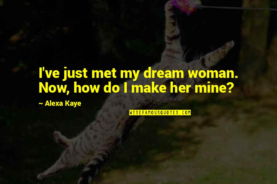 Oliverson Sean Quotes By Alexa Kaye: I've just met my dream woman. Now, how